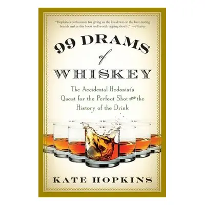 "99 Drams of Whiskey: The Accidental Hedonist's Quest for the Perfect Shot and the History of th