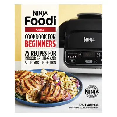 "The Official Ninja Foodi Grill Cookbook for Beginners: 75 Recipes for Indoor Grilling and Air F