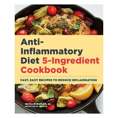 "Anti-Inflammatory Diet 5-Ingredient Cookbook: Fast, Easy Recipes to Reduce Inflammation" - "" (