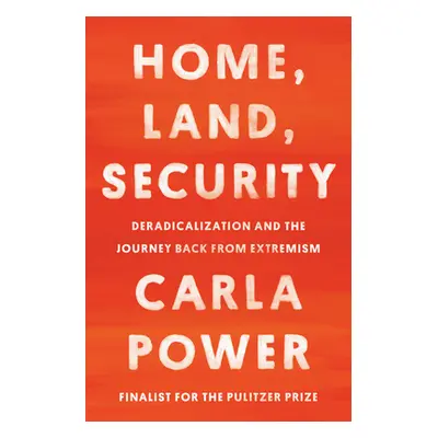 "Home, Land, Security: Deradicalization and the Journey Back from Extremism" - "" ("Power Carla"