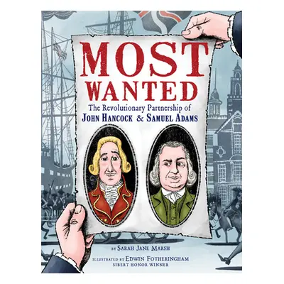 "Most Wanted: The Revolutionary Partnership of John Hancock & Samuel Adams" - "" ("Marsh Sarah J