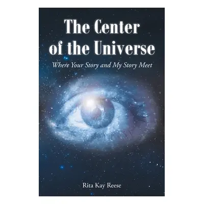 "The Center of the Universe: Where your Story and My Story Meet" - "" ("Reese Rita")(Paperback)