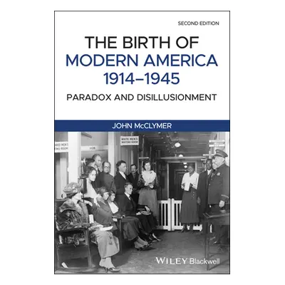 "The Birth of Modern America, 1914 - 1945: Paradox and Disillusionment" - "" ("McClymer John")(P