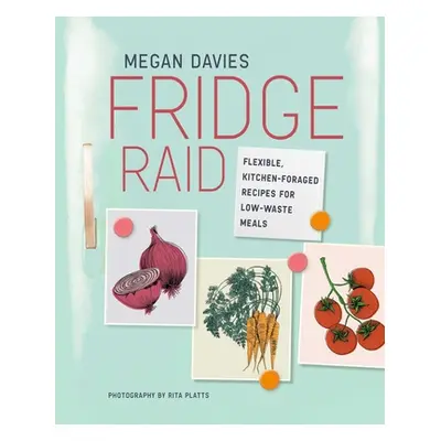 "Fridge Raid: Flexible, Kitchen-Foraged Recipes for Low-Waste Meals" - "" ("Davies Megan")(Pevná