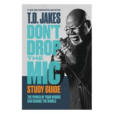 "Don't Drop the Mic Study Guide: The Power of Your Words Can Change the World" - "" ("Jakes T. D