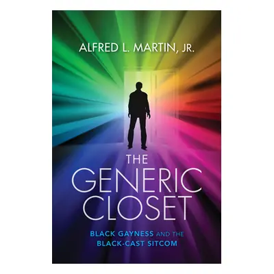 "The Generic Closet: Black Gayness and the Black-Cast Sitcom" - "" ("Martin Alfred L.")(Paperbac