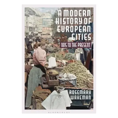 "A Modern History of European Cities: 1815 to the Present" - "" ("Wakeman Rosemary")(Paperback)