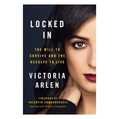 "Locked in: The Will to Survive and the Resolve to Live" - "" ("Arlen Victoria")(Paperback)