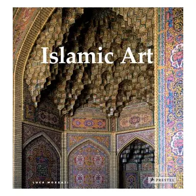 "Islamic Art: Architecture, Painting, Calligraphy, Ceramics, Glass, Carpets" - "" ("Mozzati Luca