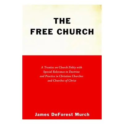 "The Free Church: A Treatise on Church Polity with Special Relevance to Doctrine and Practice in