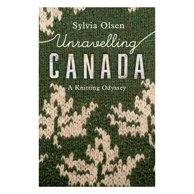 "Unravelling Canada: A Knitting Odyssey" - "" ("Olsen Sylvia")(Paperback)