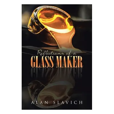 "Reflections of a Glass Maker" - "" ("Slavich Alan")(Paperback)