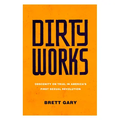 "Dirty Works: Obscenity on Trial in America's First Sexual Revolution" - "" ("Gary Brett")(Pevná