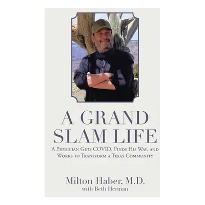 "A Grand Slam Life: A Physician Gets Covid, Finds His Way, and Works to Transform a Texas Commun