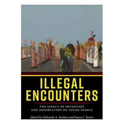 "Illegal Encounters: The Effect of Detention and Deportation on Young People" - "" ("Boehm Debor