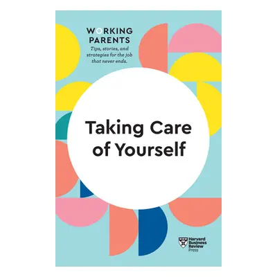 "Taking Care of Yourself (HBR Working Parents Series)" - "" ("Review Harvard Business")(Paperbac