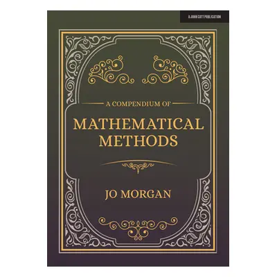 "A Compendium of Mathematical Methods: A Handbook for School Teachers" - "" ("Morgan Jo")(Paperb