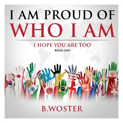 "I Am Proud of Who I Am: I hope you are too (Book One)" - "" ("Woster B.")(Paperback)