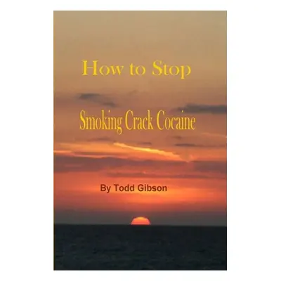 "How to Stop Smoking Crack Cocaine" - "" ("Gibson Todd")(Paperback)