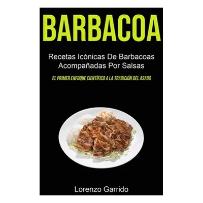 "Barbacoa: Recetas Icnicas De Barbacoas Acompaadas Por Salsas