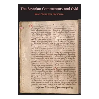 "The Bavarian Commentary and Ovid: Clm 4610, The Earliest Documented Commentary on the Metamorph