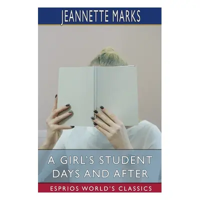 "A Girl's Student Days and After (Esprios Classics)" - "" ("Marks Jeannette")(Paperback)