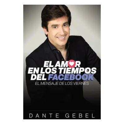 "El Amor En Los Tiempos del Facebook: El Mensaje de Los Viernes" - "" ("Gebel Dante")(Paperback)