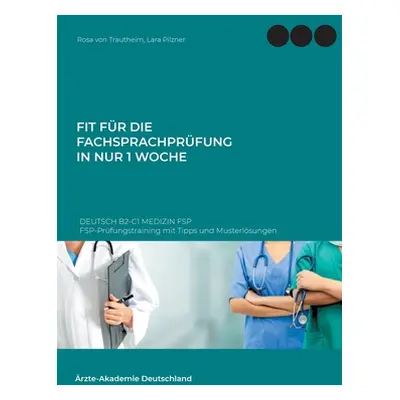 "Fit fr die Fachsprachprfung in nur 1 Woche. Deutsch B2-C1 Medizin FSP: FSP-Prfungstraining mit 