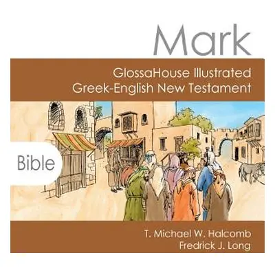 "Mark: GlossaHouse Illustrated Greek-English New Testament" - "" ("Halcomb T. Michael W.")(Paper