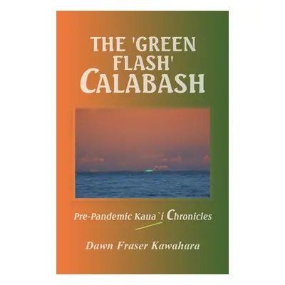 "The 'Green Flash' Calabash: Pre-Pandemic Kaua`I Chronicles" - "" ("Kawahara Dawn Fraser")(Paper