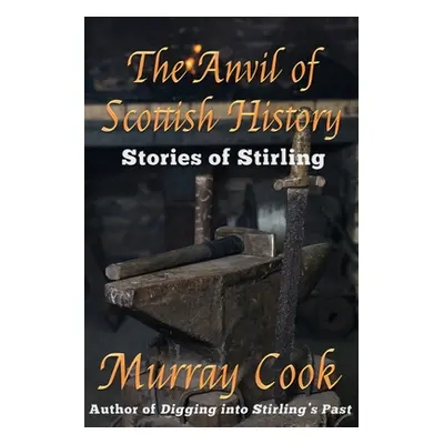 "The Anvil of Scottish History: Stories of Stirling" - "" ("Cook Murray")(Paperback)