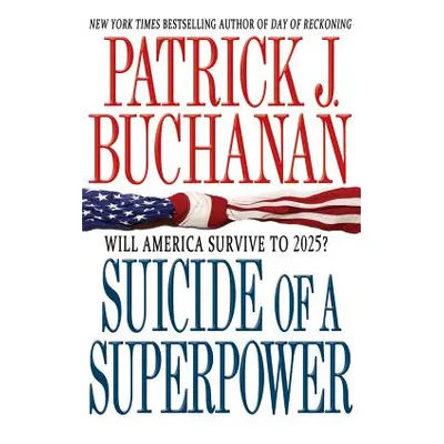 "Suicide of a Superpower: Will America Survive to 2025?" - "" ("Buchanan Patrick J.")(Paperback)