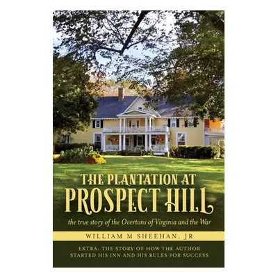 "The Plantation at Prospect Hill: The True Story of the Overtons of Virginia and the War 1861 - 