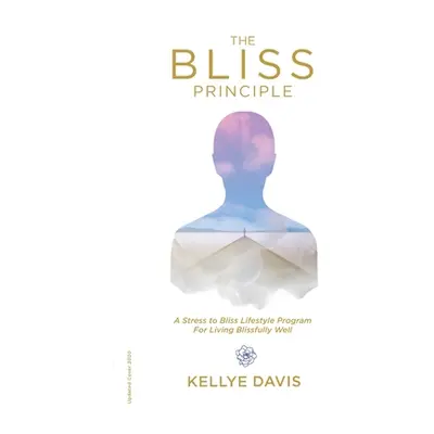 "The Bliss Principle Updated Edition: A Stress to Bliss Lifestyle Program for Living Blissfully 