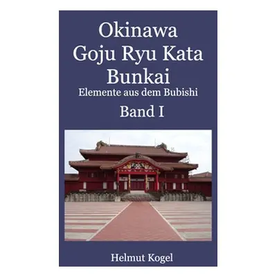 "Okinawa Goju Ryu Kata Band 1" - "" ("Kogel Helmut")(Paperback)