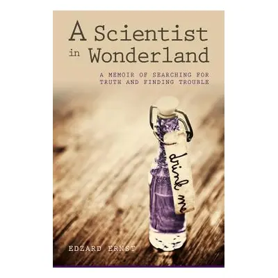 "A Scientist in Wonderland: A Memoir of Searching for Truth and Finding Trouble" - "" ("Ernst Ed