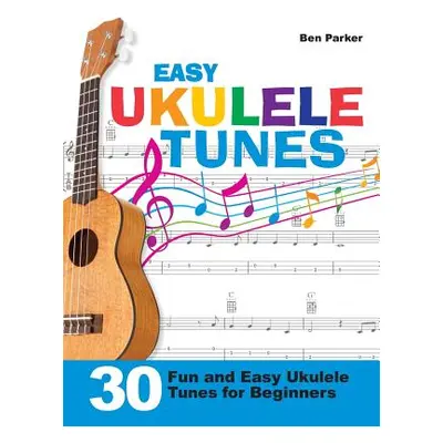 "Easy Ukulele Tunes: 30 Fun and Easy Ukulele Tunes for Beginners" - "" ("Parker Ben")(Paperback)