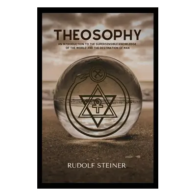 "Theosophy: An Introduction to the Supersensible Knowledge of the World and the Destination of M