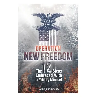 "Operation New Freedom: The 12 Steps Embraced With a Military Mindset" - "" ("D Jonathan")(Paper