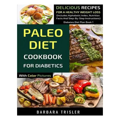 "Paleo Diet Cookbook For Diabetics With Color Pictures: Delicious Recipes For A Healthy Weight L