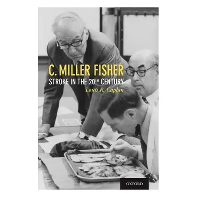 "C. Miller Fisher: Stroke in the 20th Century" - "" ("Caplan Louis R.")(Pevná vazba)