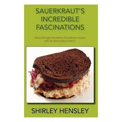 "Sauerkraut's Incredible Fascinations: Astonishingly Impressive Sauerkraut Recipes with an Astou