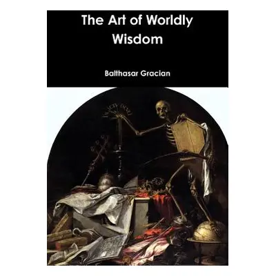 "The Art of Worldly Wisdom" - "" ("Gracian Balthasar")(Paperback)