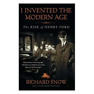 "I Invented the Modern Age: The Rise of Henry Ford" - "" ("Snow Richard")(Paperback)