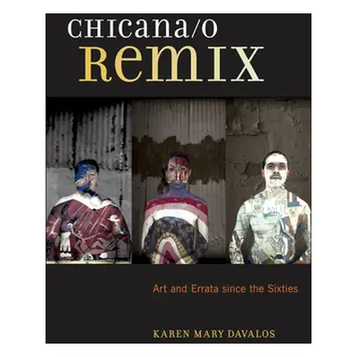 "Chicana/O Remix: Art and Errata Since the Sixties" - "" ("Davalos Karen Mary")(Paperback)