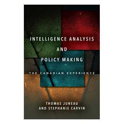 "Intelligence Analysis and Policy Making: The Canadian Experience" - "" ("Juneau Thomas")(Pevná 