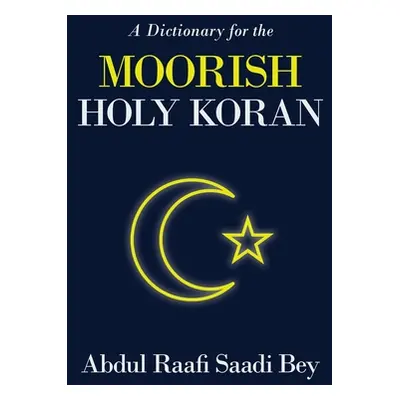 "A Dictionary for the Moorish Holy Koran" - "" ("Saadi Bey Abdul Raafi")(Paperback)