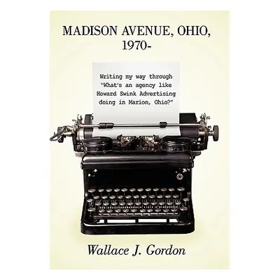 "Madison Avenue, Ohio, 1970-: Writing My Way Through What's an Agency Like Howard Swink Advertis