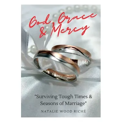 "God, Grace & Mercy: Surviving Tough Times & Seasons of Marriage" - "" ("Wood Rich Natalie")(Pap