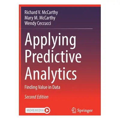 "Applying Predictive Analytics: Finding Value in Data" - "" ("McCarthy Richard V.")(Pevná vazba)